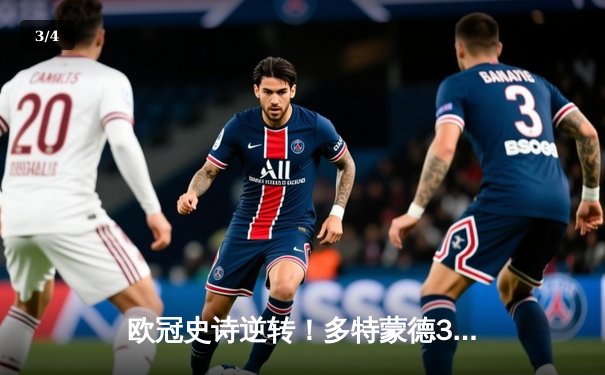 欧冠史诗逆转！多特蒙德3-2绝杀马竞，胡梅尔斯头槌定乾坤 - 3