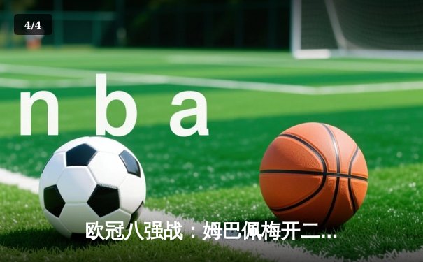 欧冠八强战：姆巴佩梅开二度，巴黎2-1逆转巴萨晋级四强 - 4