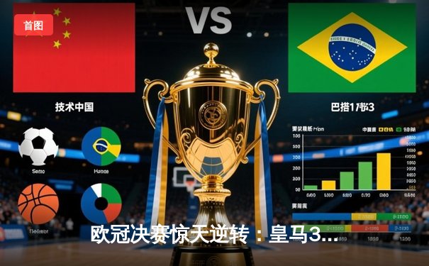 欧冠决赛惊天逆转：皇马3-2绝杀多特蒙德，维尼修斯双响封王