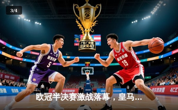 欧冠半决赛激战落幕，皇马3-2险胜拜仁，本泽马加时绝杀助球队挺进决赛 - 3