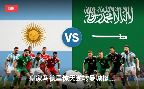 皇家马德里惊天逆转曼城挺进欧冠四强，本泽马戴帽成关键先生