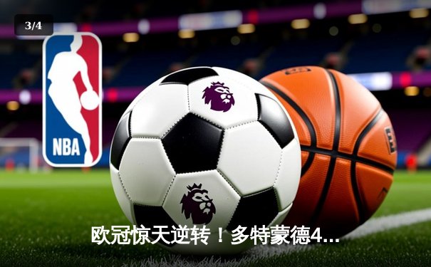 欧冠惊天逆转！多特蒙德4-2马竞总分5-4晋级四强 - 3