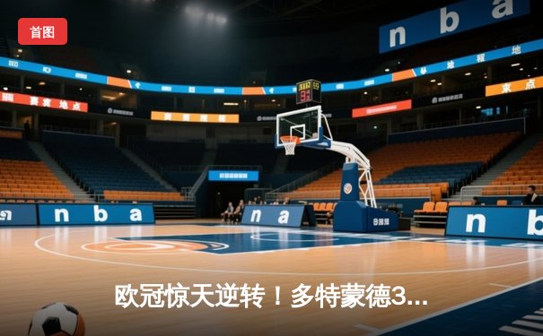 欧冠惊天逆转！多特蒙德3-2绝杀马竞，菲尔克鲁格制胜球引爆威斯特法伦