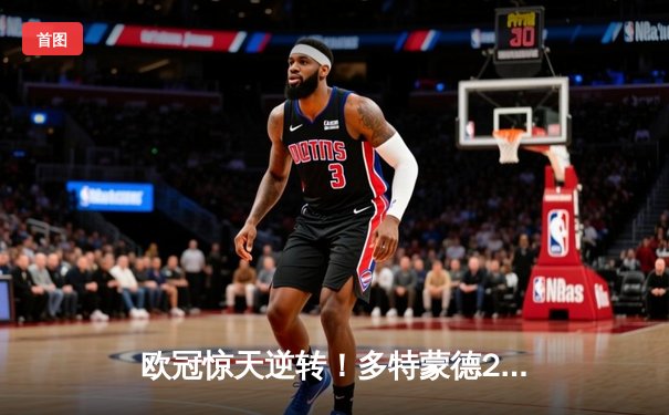 欧冠惊天逆转！多特蒙德2-1力克巴黎，菲尔克鲁格一击制胜