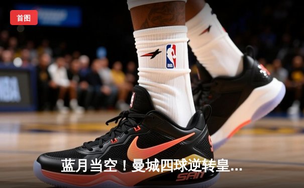 蓝月当空！曼城四球逆转皇马 强势晋级欧冠决赛