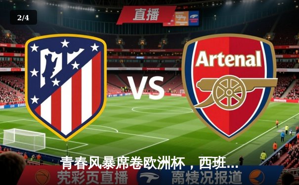 青春风暴席卷欧洲杯，西班牙3-1逆转法国第4次夺冠 - 2